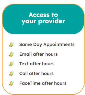 Access to your provider: Same day appointments, Email after hours, Call after hours, FaceTime after hours.